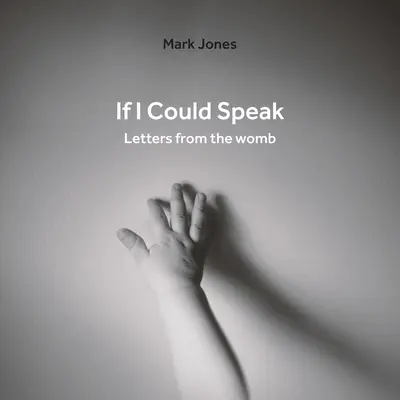 Wenn ich sprechen könnte: Briefe aus dem Mutterleib - If I Could Speak: Letters from the Womb