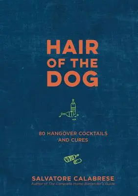 Hair of the Dog: 80 Kater-Cocktails und Heilmittel - Hair of the Dog: 80 Hangover Cocktails and Cures