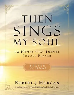 Then Sings My Soul: 52 Hymnen, die zu fröhlichem Gebet inspirieren - Then Sings My Soul: 52 Hymns That Inspire Joyous Prayer