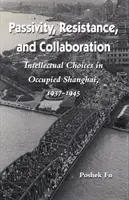 Passivität, Widerstand und Kollaboration: Intellektuelle Wahlmöglichkeiten im besetzten Shanghai, 1937-1945 - Passivity, Resistance, and Collaboration: Intellectual Choices in Occupied Shanghai, 1937-1945