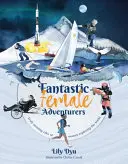 Fantastische Abenteurerinnen - Wirklich erstaunliche Geschichten von Frauen, die die Welt erkunden - Fantastic Female Adventurers - Truly amazing tales of women exploring the world