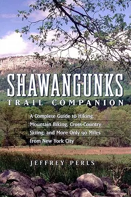 Shawangunks Trail Companion: Ein kompletter Führer zum Wandern, Mountainbiken, Skilanglauf und mehr nur 90 Meilen von New York City entfernt - Shawangunks Trail Companion: A Complete Guide to Hiking, Mountain Biking, Cross-Country Skiing, and More Only 90 Miles from New York City