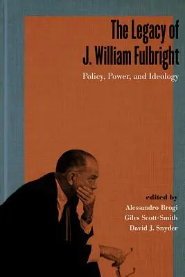 Das Vermächtnis von J. William Fulbright: Politik, Macht und Ideologie - The Legacy of J. William Fulbright: Policy, Power, and Ideology