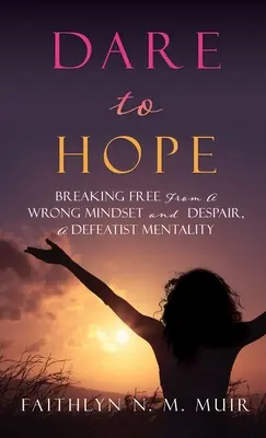 Wage es zu hoffen: Befreie dich von falscher Denkweise und Verzweiflung, einer Mentalität der Besiegten - Dare to Hope: Breaking Free from a Wrong Mindset and Despair, a Defeatist Mentality