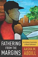 Vatersein vom Rande aus: Eine intime Untersuchung der schwarzen Vaterschaft - Fathering from the Margins: An Intimate Examination of Black Fatherhood