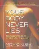 Ihr Körper lügt nie: Das vollständige Buch der orientalischen Diagnostik - Your Body Never Lies: The Complete Book of Oriental Diagnosis