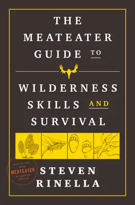 Der Fleischfresser-Führer für Wildnis-Fähigkeiten und Überleben - The Meateater Guide to Wilderness Skills and Survival