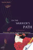 Auf dem Pfad des Kriegers, Zweite Ausgabe: Philosophie, Kampf und Mythologie der Kampfkünste - On the Warrior's Path, Second Edition: Philosophy, Fighting, and Martial Arts Mythology