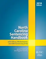 North Carolina Sentencing Handbook mit Strafmaßtabellen für Verbrechen, Vergehen und Dwi, 2018 - North Carolina Sentencing Handbook with Felony, Misdemeanor, and Dwi Sentencing Grids, 2018