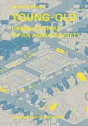 Jung-Alt: Urbane Utopien einer alternden Gesellschaft - Young-Old: Urban Utopias of an Aging Society