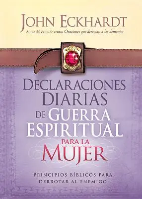 Declaraciones Diarias de Guerra Espiritual Para La Mujer: Prinzipien, um den Feind zu besiegen - Declaraciones Diarias de Guerra Espiritual Para La Mujer: Principios Bblicos Para Derrotar Al Enemigo