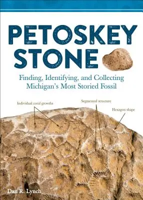 Petoskey-Stein: Finden, Bestimmen und Sammeln von Michigans geschichtsträchtigstem Fossil - Petoskey Stone: Finding, Identifying, and Collecting Michiganas Most Storied Fossil