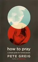 Wie man betet - Ein einfacher Leitfaden für normale Menschen - How to Pray - A Simple Guide for Normal People