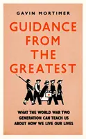 Guidance from the Greatest - Was die Generation des Zweiten Weltkriegs uns darüber lehren kann, wie wir unser Leben leben - Guidance from the Greatest - What the World War Two generation can teach us about how we live our lives