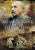 Die Bruchstelle der französischen Armee: Die Nivelle-Offensive von 1917 - Breaking Point of the French Army: The Nivelle Offensive of 1917