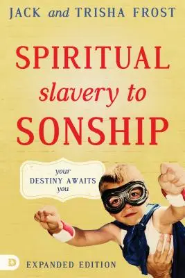 Spirituelle Sklaverei zur Sohnschaft Erweiterte Ausgabe: Deine Bestimmung wartet auf dich - Spiritual Slavery to Sonship Expanded Edition: Your Destiny Awaits You