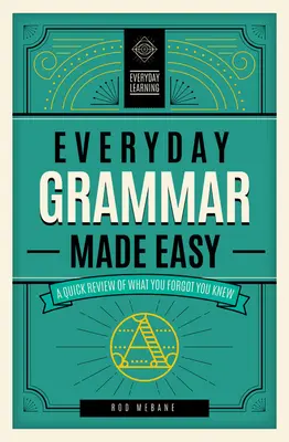 Alltagsgrammatik leicht gemacht: Ein schneller Überblick über das, was Sie vergessen haben zu wissen - Everyday Grammar Made Easy: A Quick Review of What You Forgot You Knew