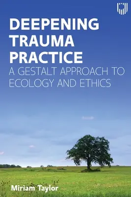 Vertiefung der Trauma-Praxis: Ein gestaltorientierter Ansatz zu Ökologie und Ethik - Deepening Trauma Practice: A Gestalt Approach to Ecology and Ethics