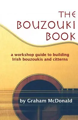 Das Bouzouki-Buch: Ein Workshop-Leitfaden für den Bau irischer Bouzoukis und Citterns - The Bouzouki Book: A Workshop Guide to Building Irish Bouzoukis and Citterns