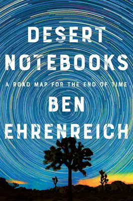 Desert Notebooks: Eine Straßenkarte für das Ende der Zeit - Desert Notebooks: A Road Map for the End of Time