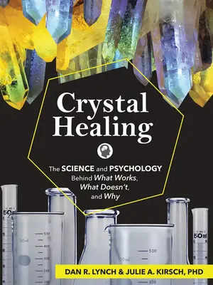 Kristallheilung: Die Wissenschaft und Psychologie hinter dem, was funktioniert, was nicht funktioniert und warum - Crystal Healing: The Science and Psychology Behind What Works, What Doesn't, and Why