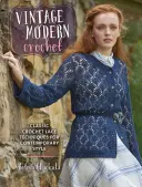 Vintage Modern Crochet: Klassische Häkelspitzen-Techniken für den zeitgenössischen Stil - Vintage Modern Crochet: Classic Crochet Lace Techniques for Contemporary Style