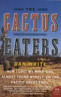 Die Kaktusfresser: Wie ich auf dem Pacific Crest Trail den Verstand verlor - und fast zu mir selbst fand - The Cactus Eaters: How I Lost My Mind--And Almost Found Myself--On the Pacific Crest Trail