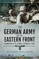 Das deutsche Heer an der Ostfront: Eine Innenansicht der Kriegserlebnisse des Ostheers - The German Army on the Eastern Front: An Inner View of the Ostheer's Experiences of War