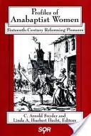 Profile von täuferischen Frauen: Reformierte Pionierinnen im sechzehnten Jahrhundert - Profiles of Anabaptist Women: Sixteenth-Century Reforming Pioneers