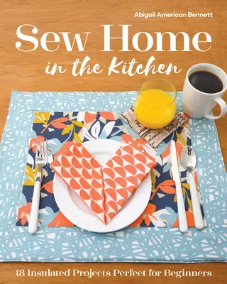 Nähen Sie Ihr Zuhause in der Küche: 18 isolierte Projekte, perfekt für Anfänger - Sew Home in the Kitchen: 18 Insulated Projects, Perfect for Beginners