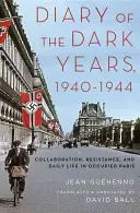 Tagebuch der dunklen Jahre, 1940-1944: Kollaboration, Widerstand und das tägliche Leben im besetzten Paris - Diary of the Dark Years, 1940-1944: Collaboration, Resistance, and Daily Life in Occupied Paris