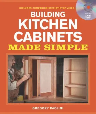 Küchenschränke bauen leicht gemacht: Buch und begleitende Schritt-für-Schritt-Video-DVD [mit DVD] - Building Kitchen Cabinets Made Simple: A Book and Companion Step-By-Step Video DVD [With DVD]