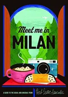 Ich treffe Sie in Mailand: Ein Leitfaden für das Gewöhnliche & Ungewöhnliche - Meet You in Milan: A Guide to the Usual & Unusual