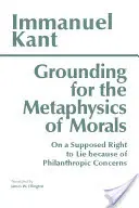 Grundlegung zur Metaphysik der Sitten - mit Über ein vermeintliches Recht zu lügen aus philanthropischen Rücksichten - Grounding for the Metaphysics of Morals - with On a Supposed Right to Lie because of Philanthropic Concerns