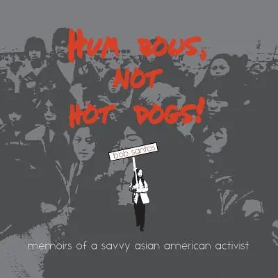 Hum Bows, Not Hot Dogs: Memoirs of a Savvy Asian American Activist