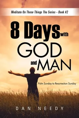 8 Tage mit Gott und den Menschen: Palmsonntag bis Auferstehungssonntag - 8 Days With God and Man: Palm Sunday to Resurrection Sunday
