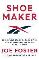 Shoemaker - Die unerzählte Geschichte des britischen Familienunternehmens, das zu einer globalen Marke wurde - Shoemaker - The Untold Story of the British Family Firm that Became a Global Brand