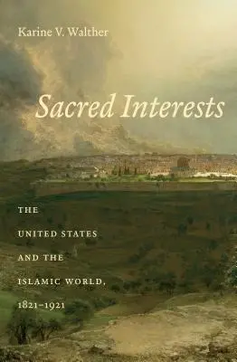 Heilige Interessen: Die Vereinigten Staaten und die islamische Welt, 1821-1921 - Sacred Interests: The United States and the Islamic World, 1821-1921