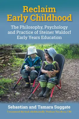 Die frühe Kindheit zurückgewinnen: Die Philosophie, Psychologie und Praxis der Steinerschen Waldorfpädagogik - Reclaim Early Childhood: The Philosophy, Psychology and Practice of Steiner Waldorf Early Years Education