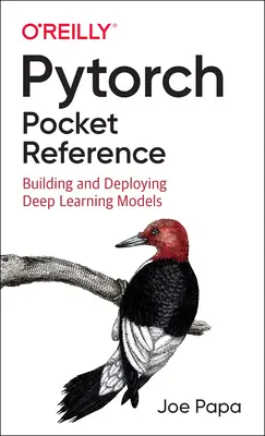 Pytorch Taschenreferenz: Erstellen und Bereitstellen von Deep Learning-Modellen - Pytorch Pocket Reference: Building and Deploying Deep Learning Models