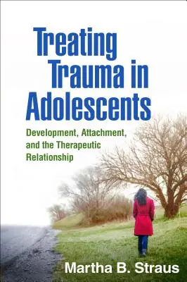 Die Behandlung von Traumata bei Heranwachsenden: Entwicklung, Bindung und die therapeutische Beziehung - Treating Trauma in Adolescents: Development, Attachment, and the Therapeutic Relationship
