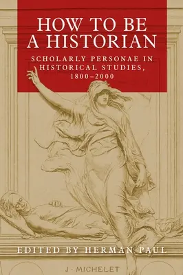 Wie man ein Historiker wird: Gelehrte Persönlichkeiten in den Geschichtswissenschaften, 1800-2000 - How to Be a Historian: Scholarly Personae in Historical Studies, 1800-2000