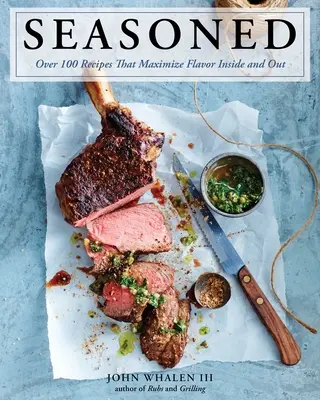 Gewürzt: Über 100 Rezepte, die den Geschmack von innen und außen maximieren - Seasoned: Over 100 Recipes That Maximize Flavor Inside and Out