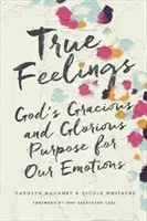 Wahre Gefühle: Gottes gnädige und glorreiche Absicht für unsere Emotionen - True Feelings: God's Gracious and Glorious Purpose for Our Emotions