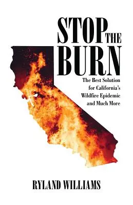 Stop The Burn: Die beste Lösung für Kaliforniens Waldbrand-Epidemie und vieles mehr - Stop The Burn: The Best Solution for California's Wild Fire Epidemic and Much More