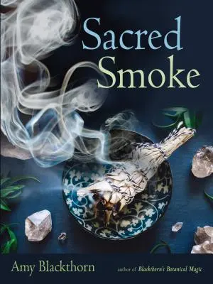 Heiliger Rauch: Negative Energien beseitigen und Körper, Geist und Seele läutern - Sacred Smoke: Clear Away Negative Energies and Purify Body, Mind, and Spirit
