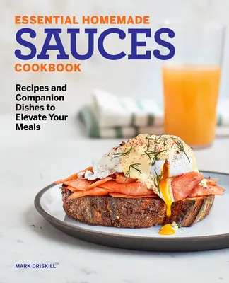 Essenzielle hausgemachte Saucen Kochbuch: Rezepte und Beilagen, die Ihre Mahlzeiten aufpeppen - Essential Homemade Sauces Cookbook: Recipes and Companion Dishes to Elevate Your Meals