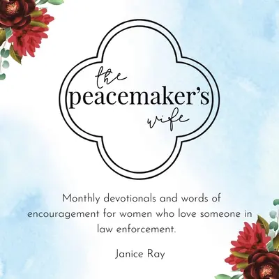 The Peacemaker's Wife: Monatliche Andachten und Worte der Ermutigung für Frauen, die jemanden in der Strafverfolgung lieben. - The Peacemaker's Wife: Monthly Devotionals and Words of Encouragement for Women Who Love Someone in Law Enforcement.