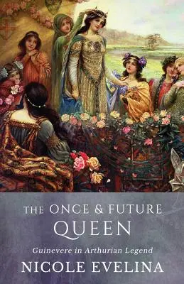 Die einstige und zukünftige Königin: Guinevere in der Artussage - The Once and Future Queen: Guinevere in Arthurian Legend