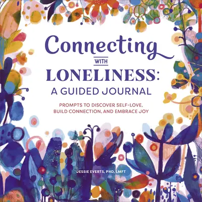 Mit der Einsamkeit umgehen: Ein geführtes Tagebuch: Anregungen, um Selbstliebe zu entdecken, Verbindung aufzubauen und Freude zu empfinden - Connecting with Loneliness: A Guided Journal: Prompts to Discover Self-Love, Build Connection, and Embrace Joy